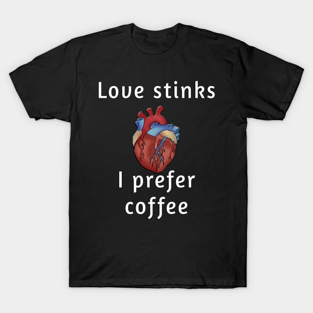 Love Stinks, I Prefer Coffee - Coffee Lover's Shirt T-Shirt by Dragos